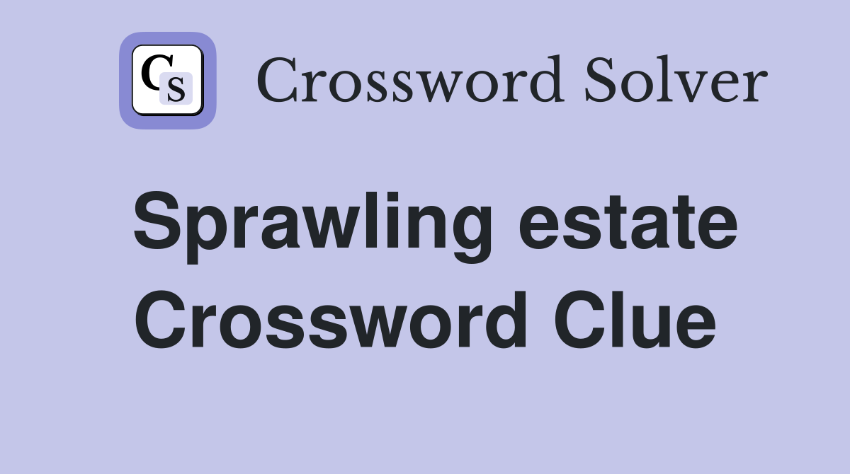 Sprawling estate Crossword Clue