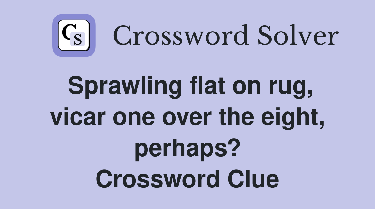 Sprawling flat on rug, vicar one over the eight, perhaps? Crossword Clue