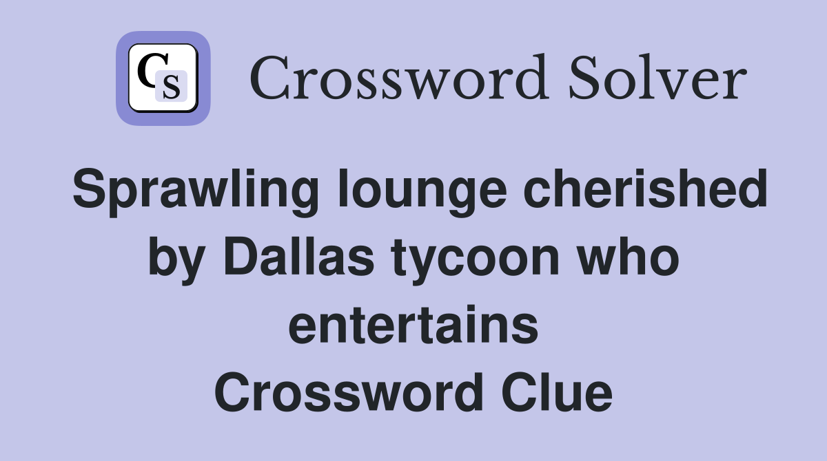 Sprawling lounge cherished by Dallas tycoon who entertains Crossword Clue