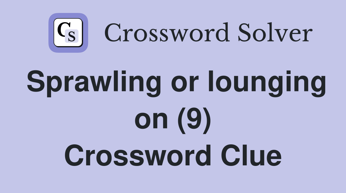 Sprawling or lounging on (9) Crossword Clue