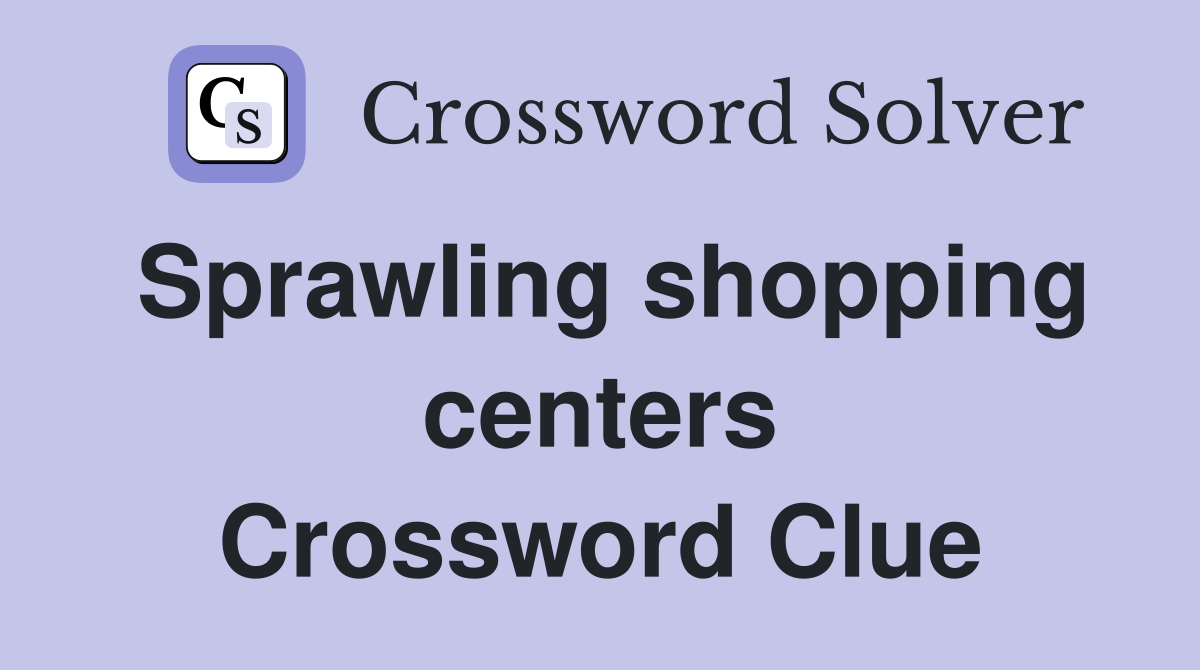 Sprawling shopping centers Crossword Clue