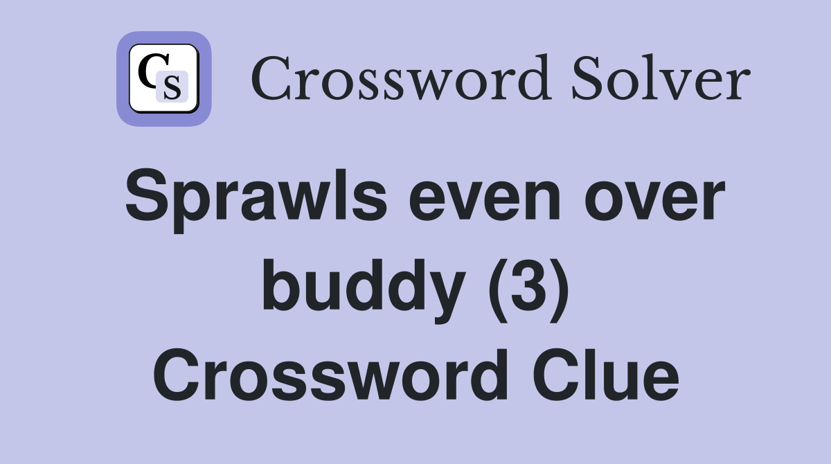 Sprawls even over buddy (3) Crossword Clue