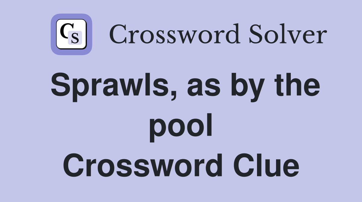 Sprawls, as by the pool Crossword Clue