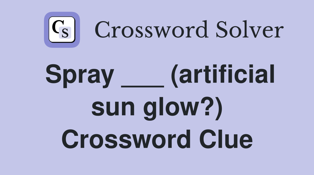 Spray ___ (artificial sun glow?) Crossword Clue