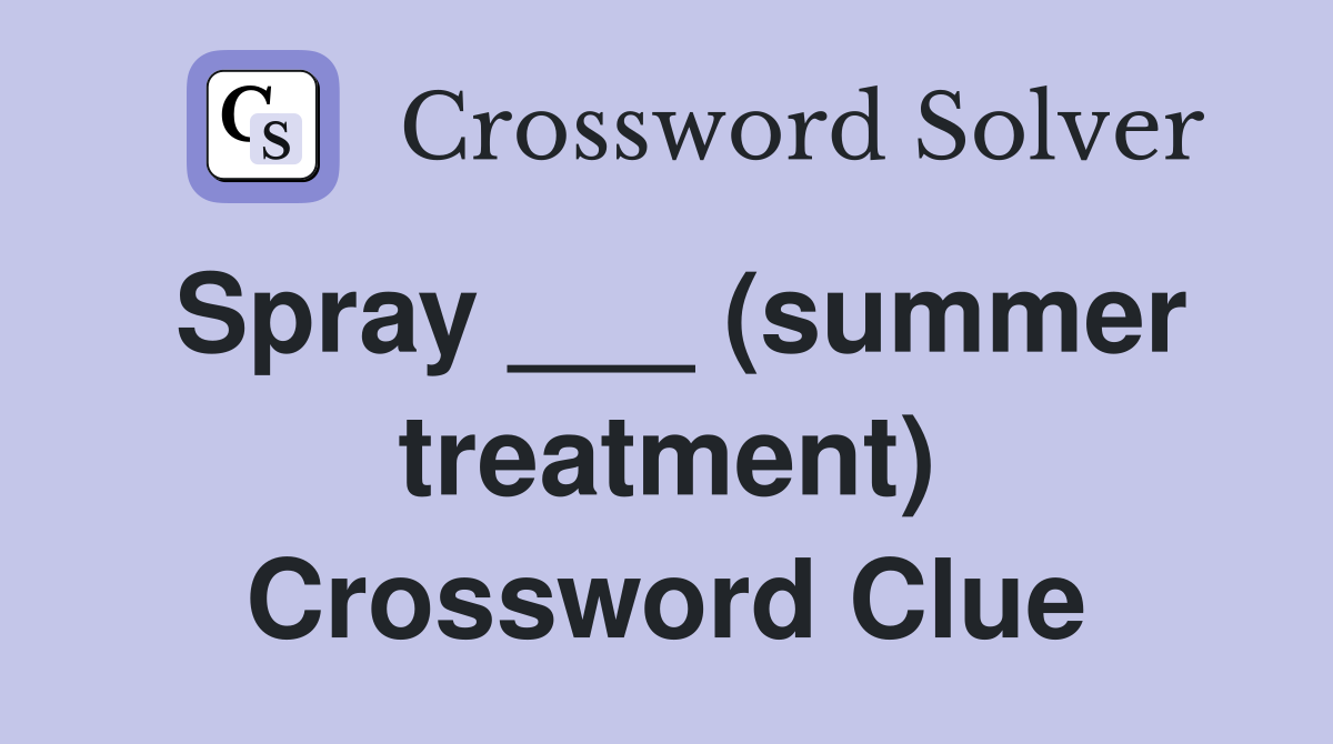 Spray ___ (summer treatment) Crossword Clue