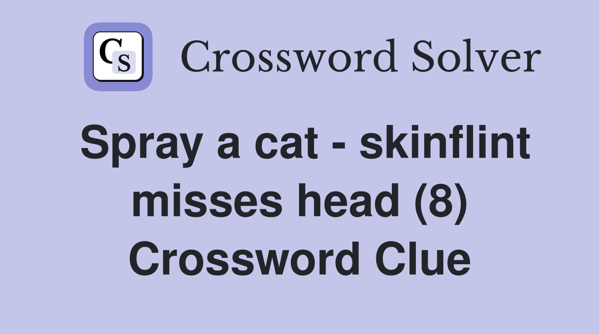 Spray a cat - skinflint misses head (8) Crossword Clue