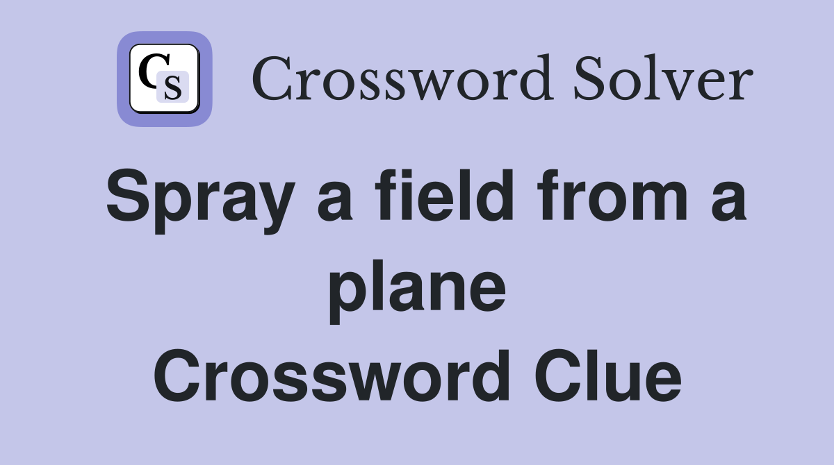 Spray a field from a plane Crossword Clue