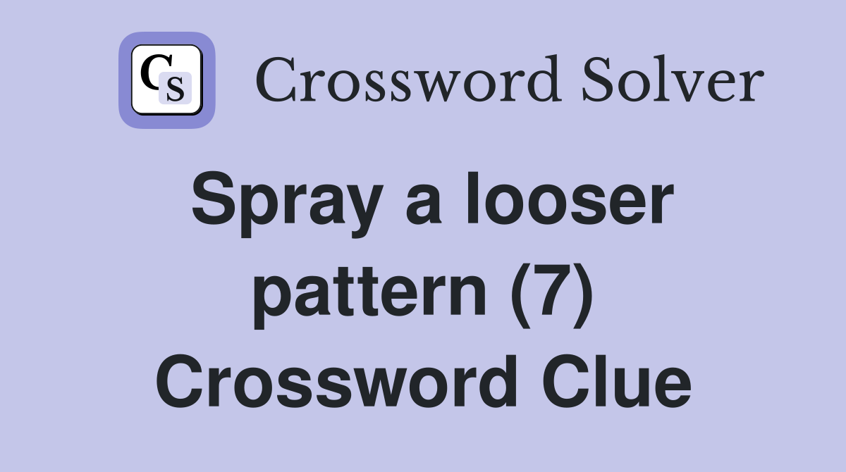 Spray a looser pattern (7) Crossword Clue