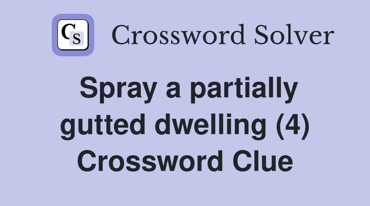 Spray a partially gutted dwelling (4) Crossword Clue