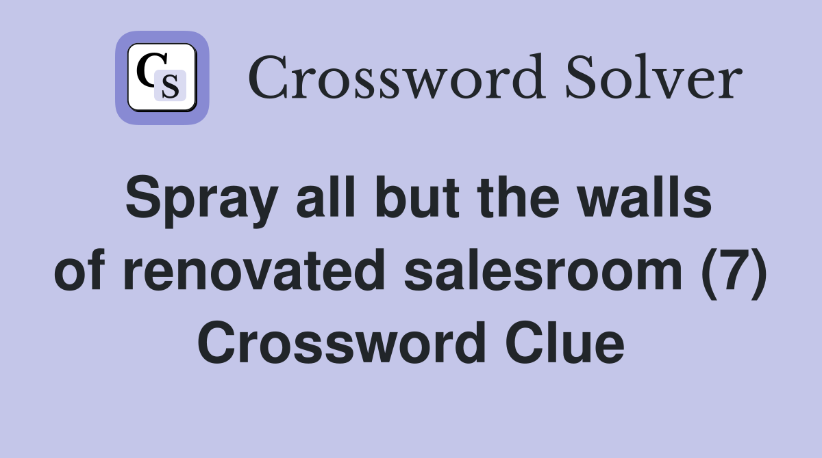 Spray all but the walls of renovated salesroom (7) Crossword Clue