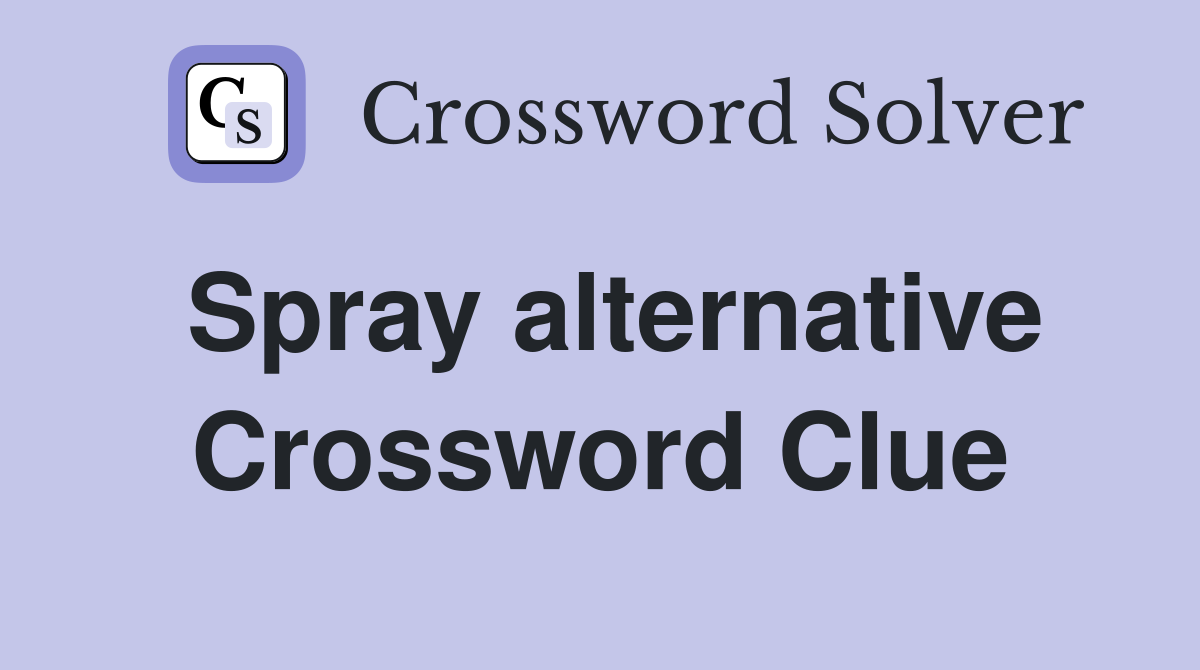 Spray alternative Crossword Clue