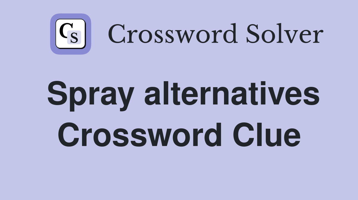 Spray alternatives Crossword Clue