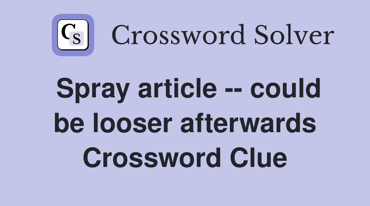 Spray article -- could be looser afterwards Crossword Clue