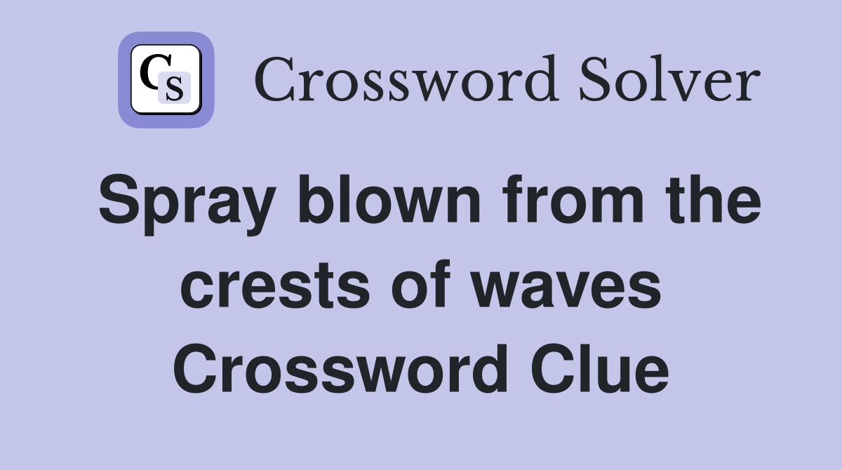 Spray blown from the crests of waves Crossword Clue