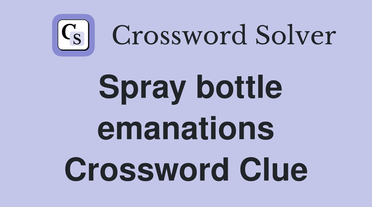 Spray bottle emanations Crossword Clue