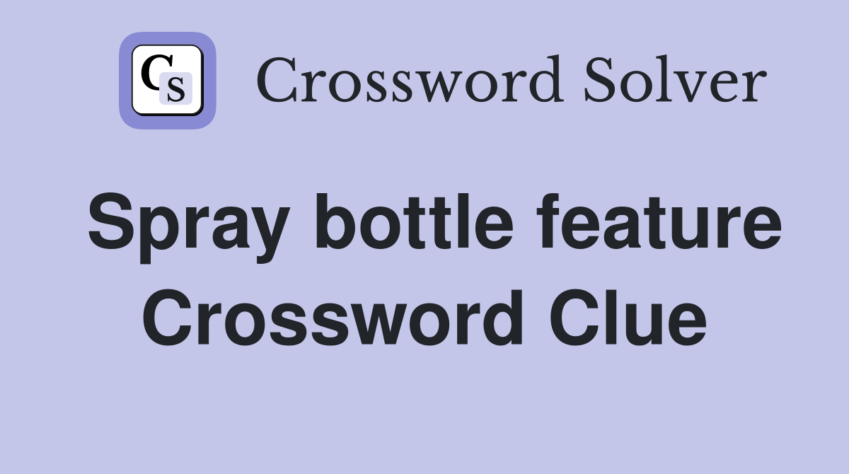 Spray bottle feature Crossword Clue