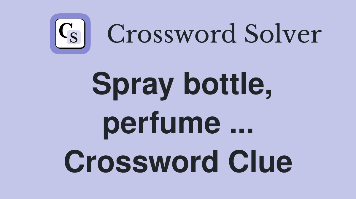 Spray bottle, perfume ... Crossword Clue