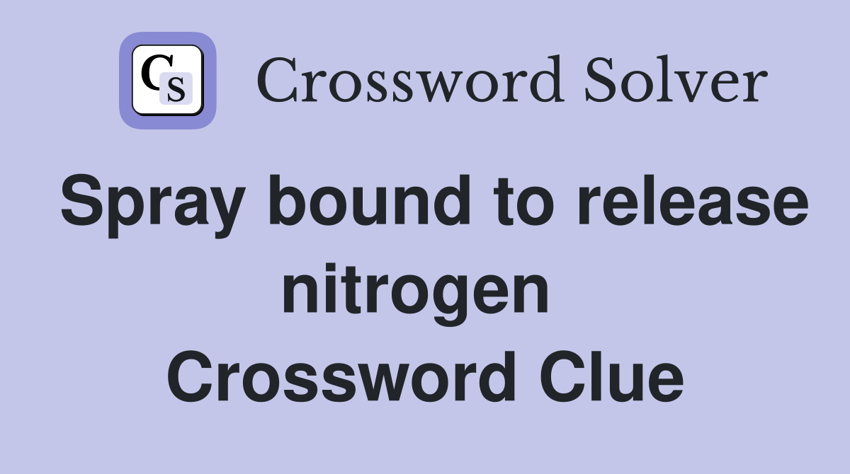 Spray bound to release nitrogen  Crossword Clue
