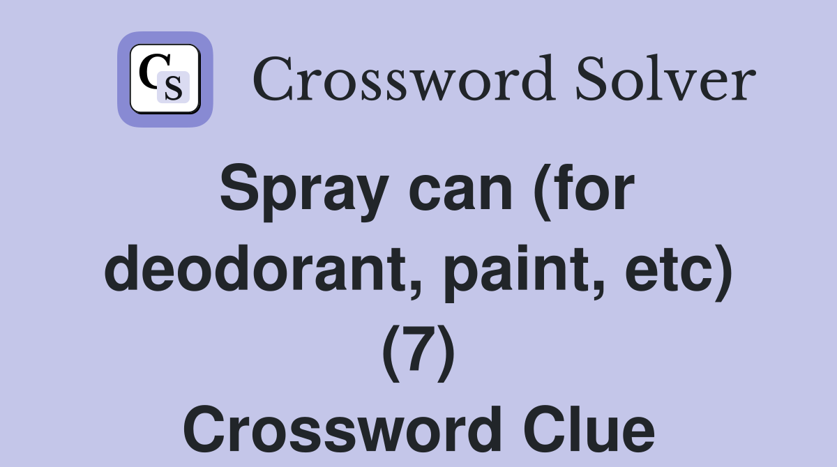 Spray can (for deodorant, paint, etc) (7) Crossword Clue