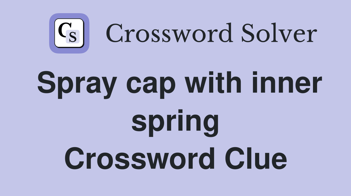 Spray cap with inner spring Crossword Clue