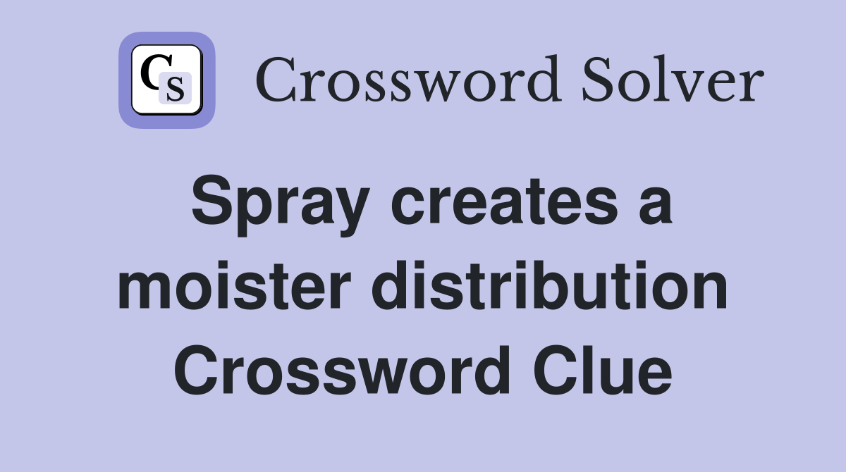 Spray creates a moister distribution Crossword Clue