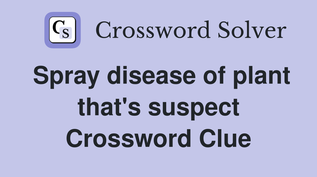 Spray disease of plant that's suspect Crossword Clue