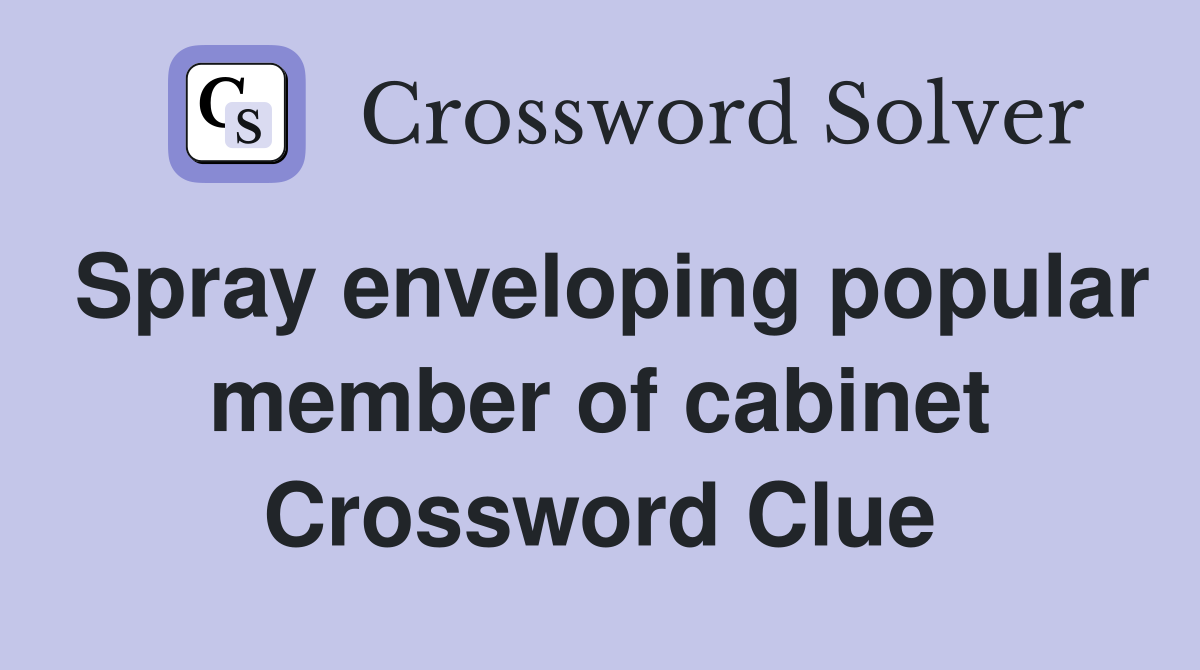 Spray enveloping popular member of cabinet Crossword Clue