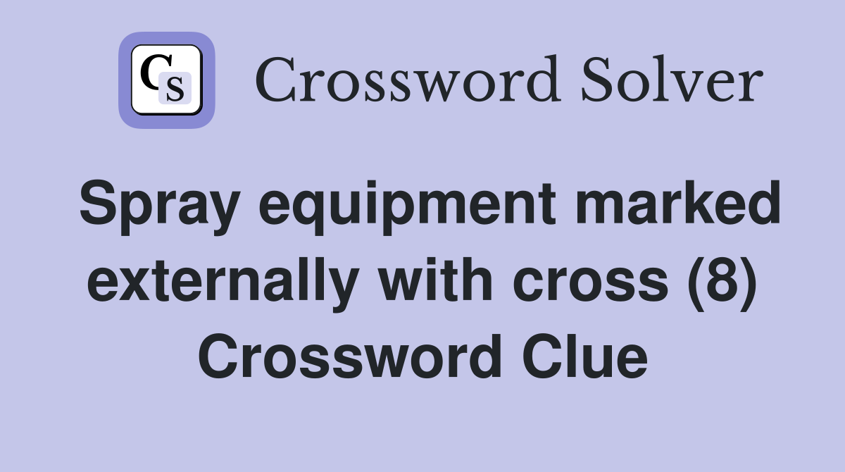 Spray equipment marked externally with cross (8) Crossword Clue