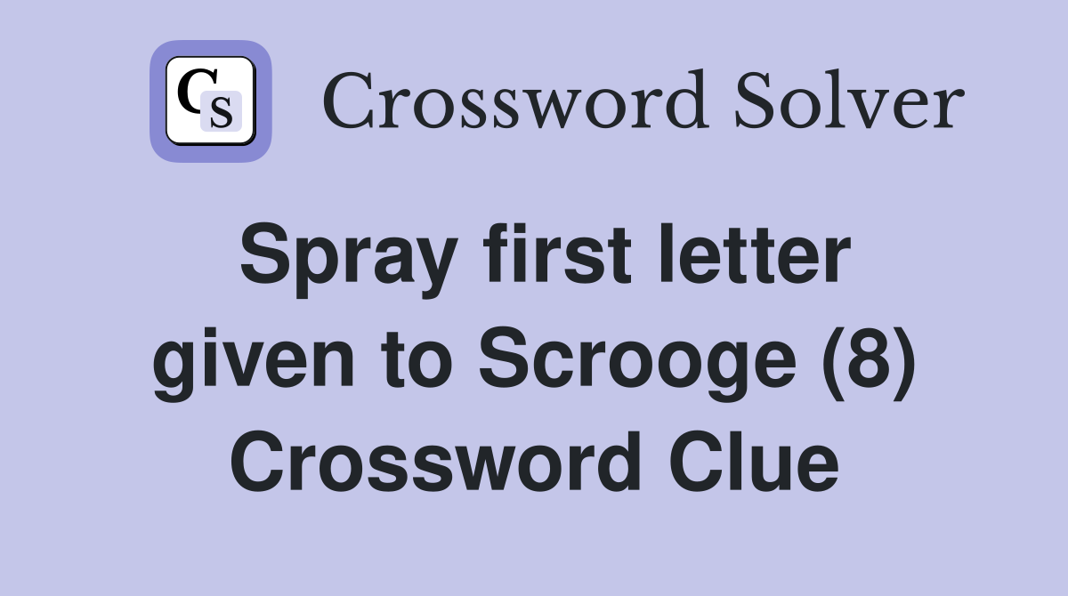 Spray first letter given to Scrooge (8) Crossword Clue