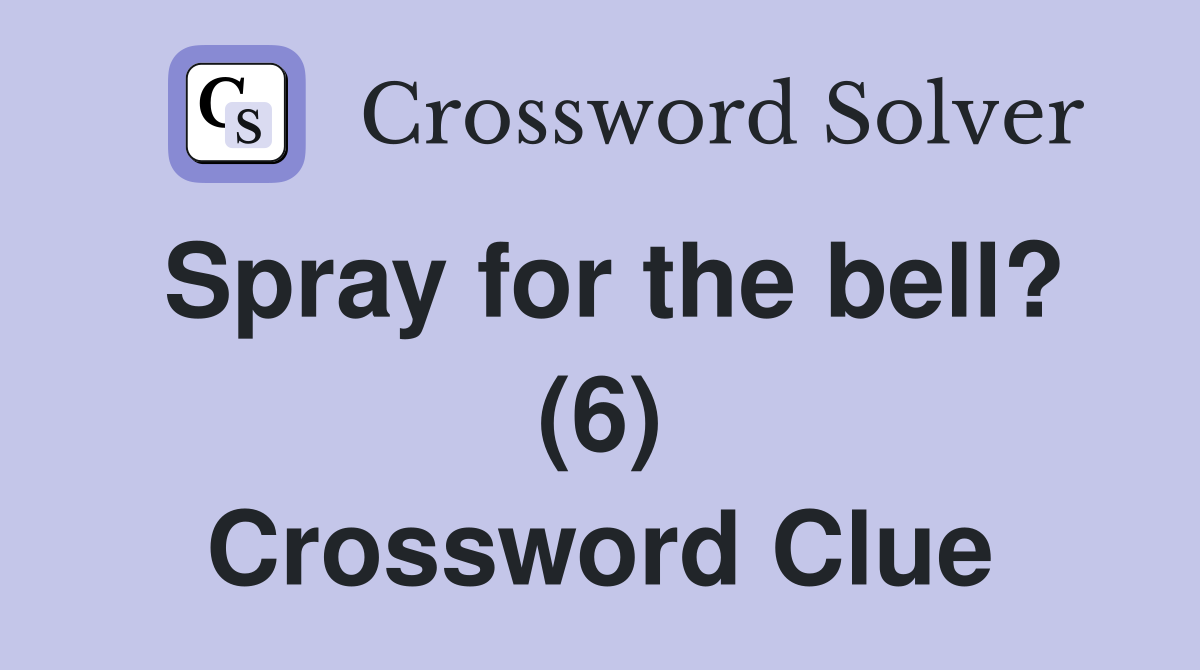 Spray for the bell? (6) Crossword Clue