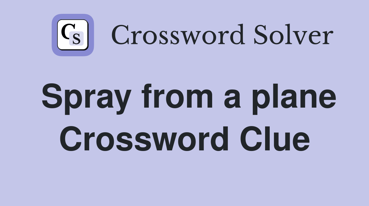 Spray from a plane Crossword Clue