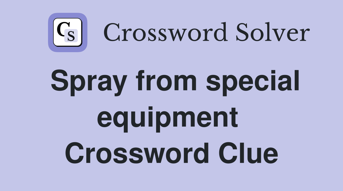 Spray from special equipment  Crossword Clue
