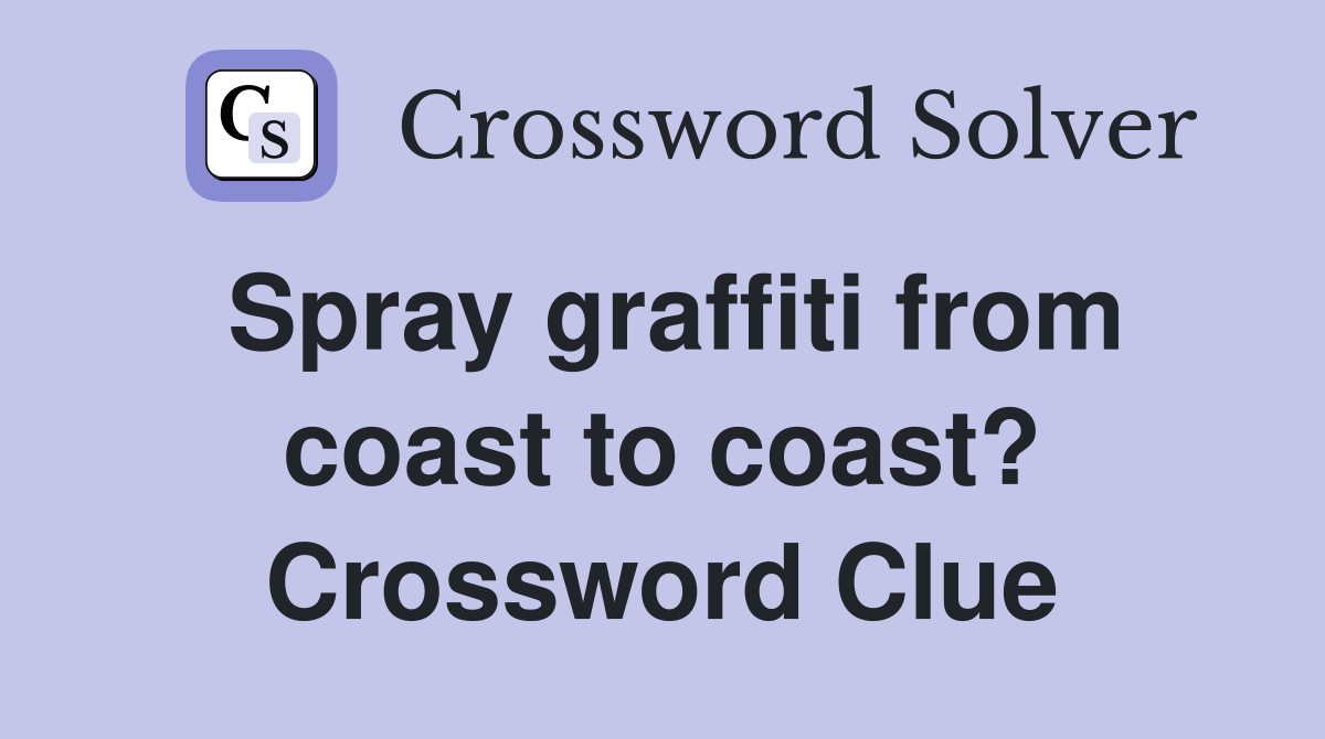 Spray graffiti from coast to coast? Crossword Clue