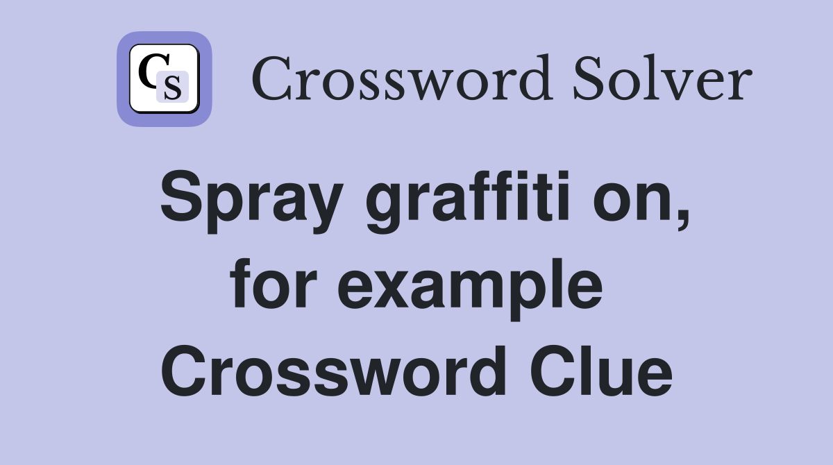 Spray graffiti on, for example Crossword Clue
