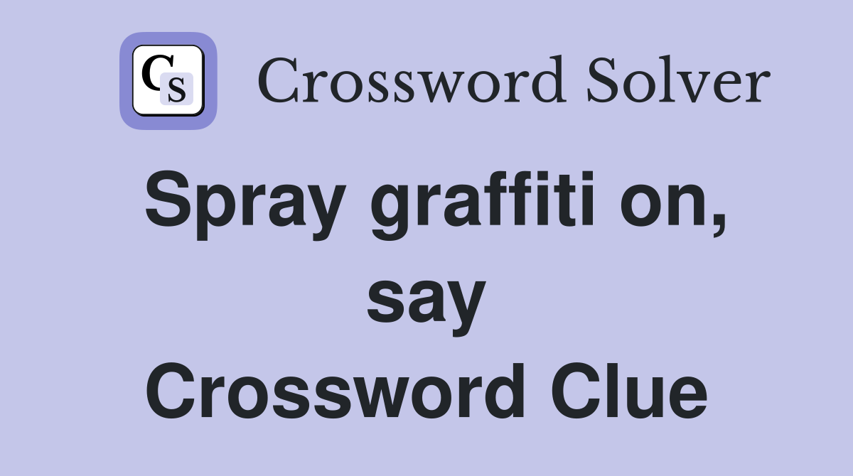 Spray graffiti on, say Crossword Clue