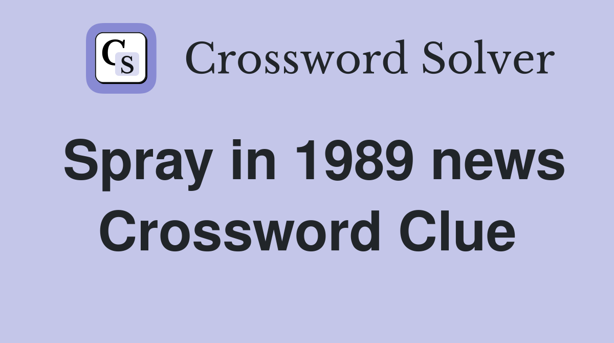 Spray in 1989 news Crossword Clue
