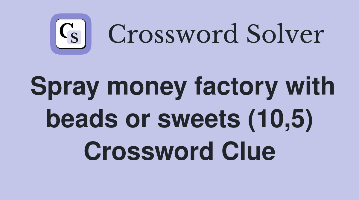 Spray money factory with beads or sweets (10,5) Crossword Clue