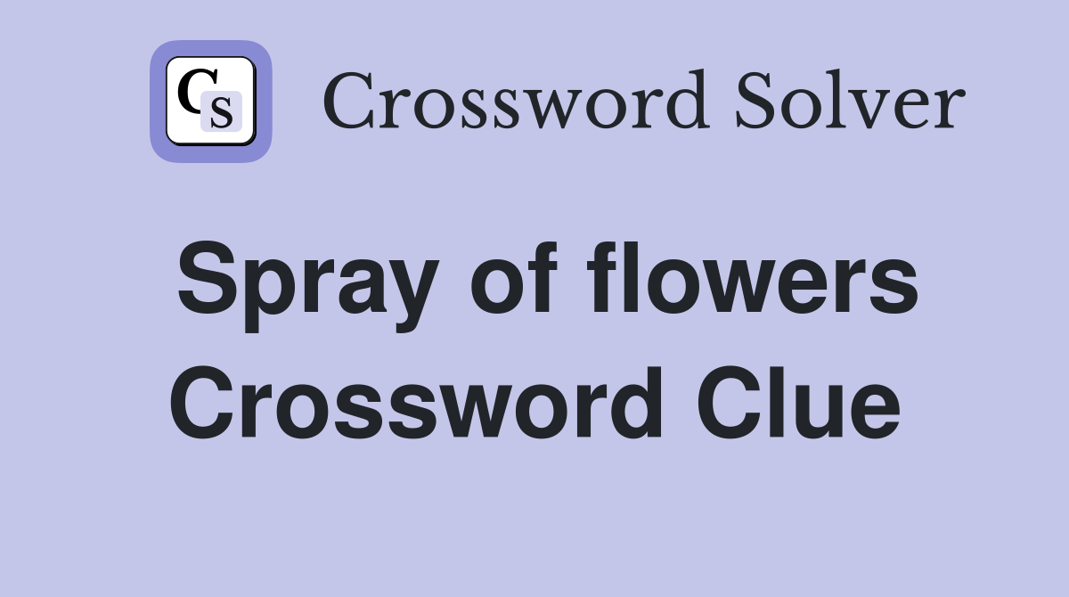 Spray of flowers Crossword Clue
