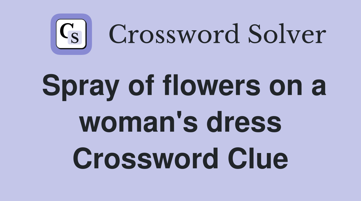 Spray of flowers on a woman's dress Crossword Clue
