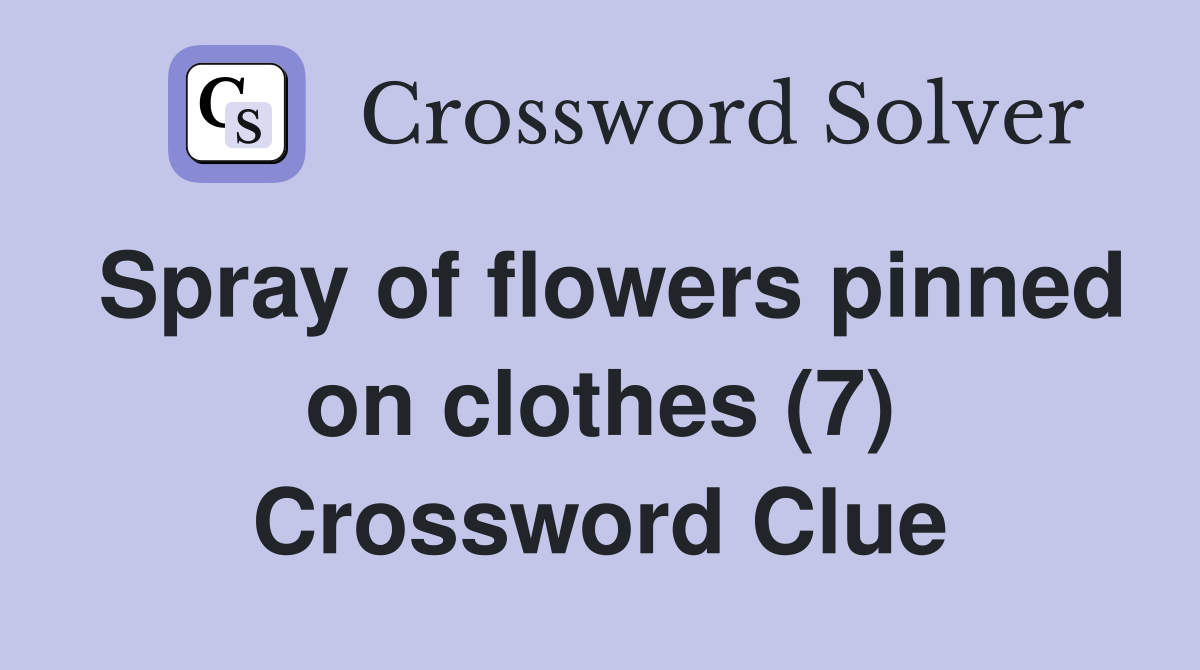 Spray of flowers pinned on clothes (7) Crossword Clue