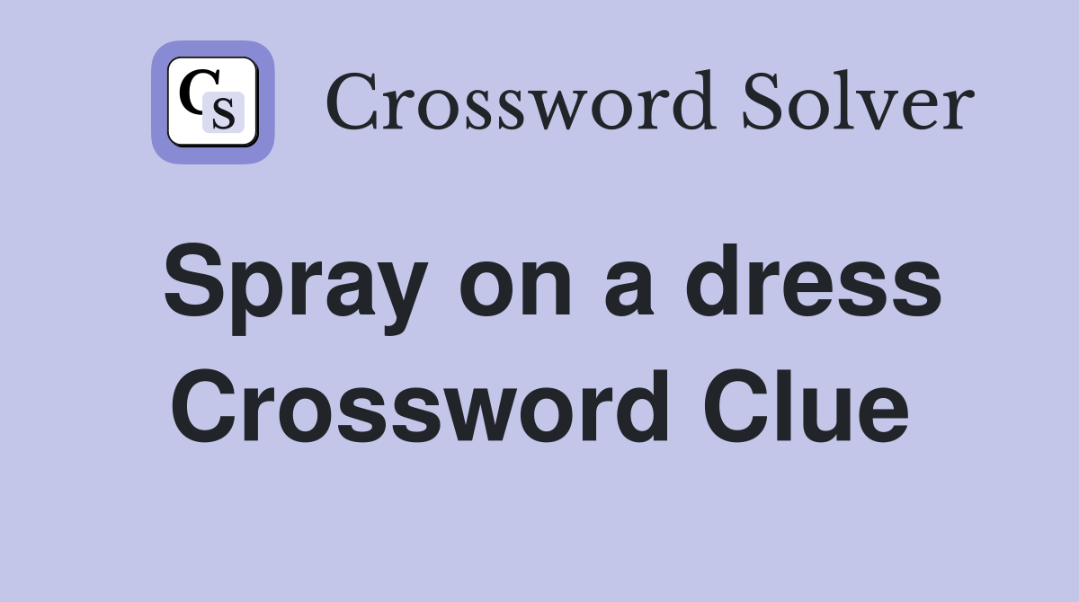 Spray on a dress Crossword Clue