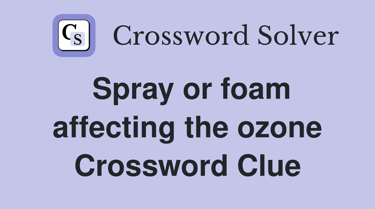 Spray or foam affecting the ozone Crossword Clue