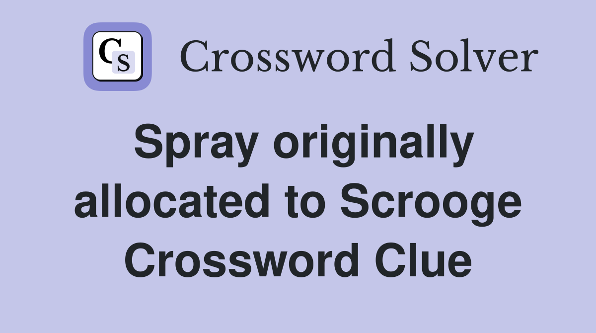 Spray originally allocated to Scrooge Crossword Clue