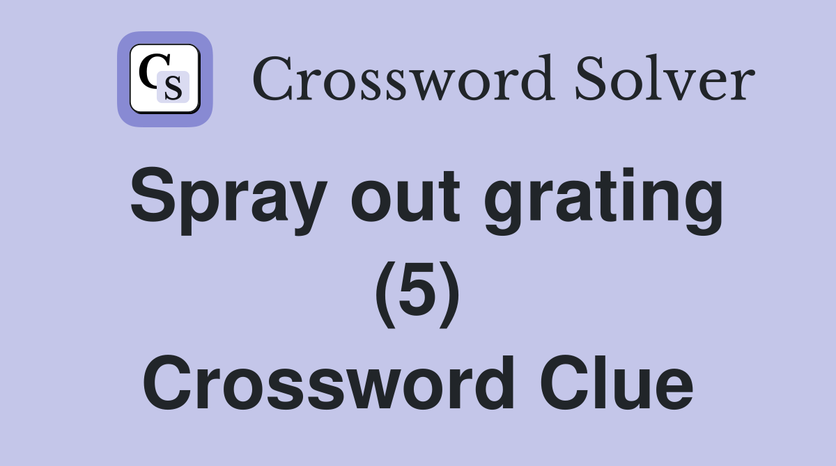 Spray out grating (5) Crossword Clue