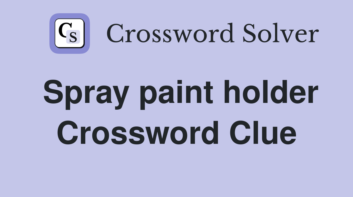 Spray paint holder Crossword Clue