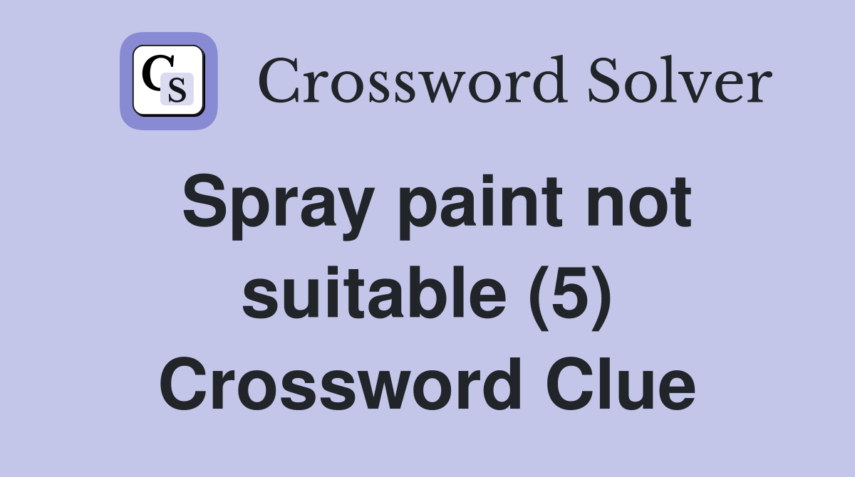 Spray paint not suitable (5) Crossword Clue