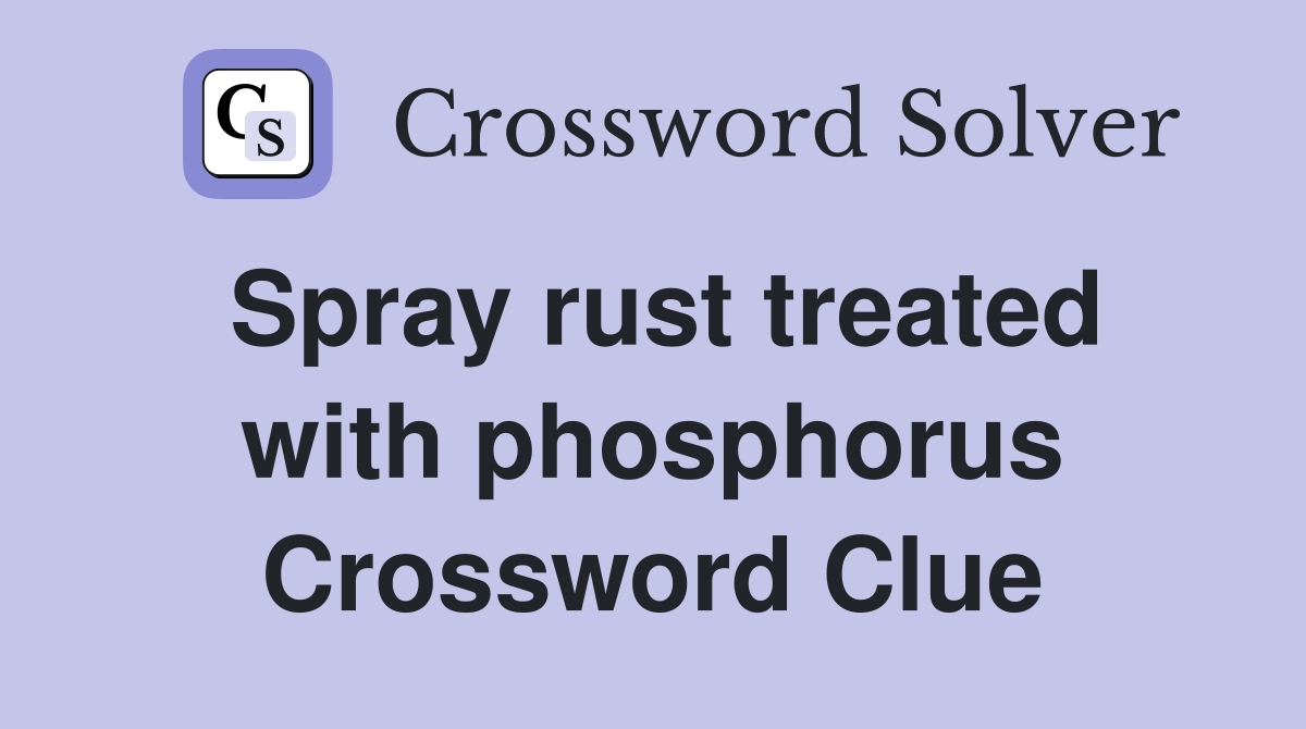 Spray rust treated with phosphorus Crossword Clue