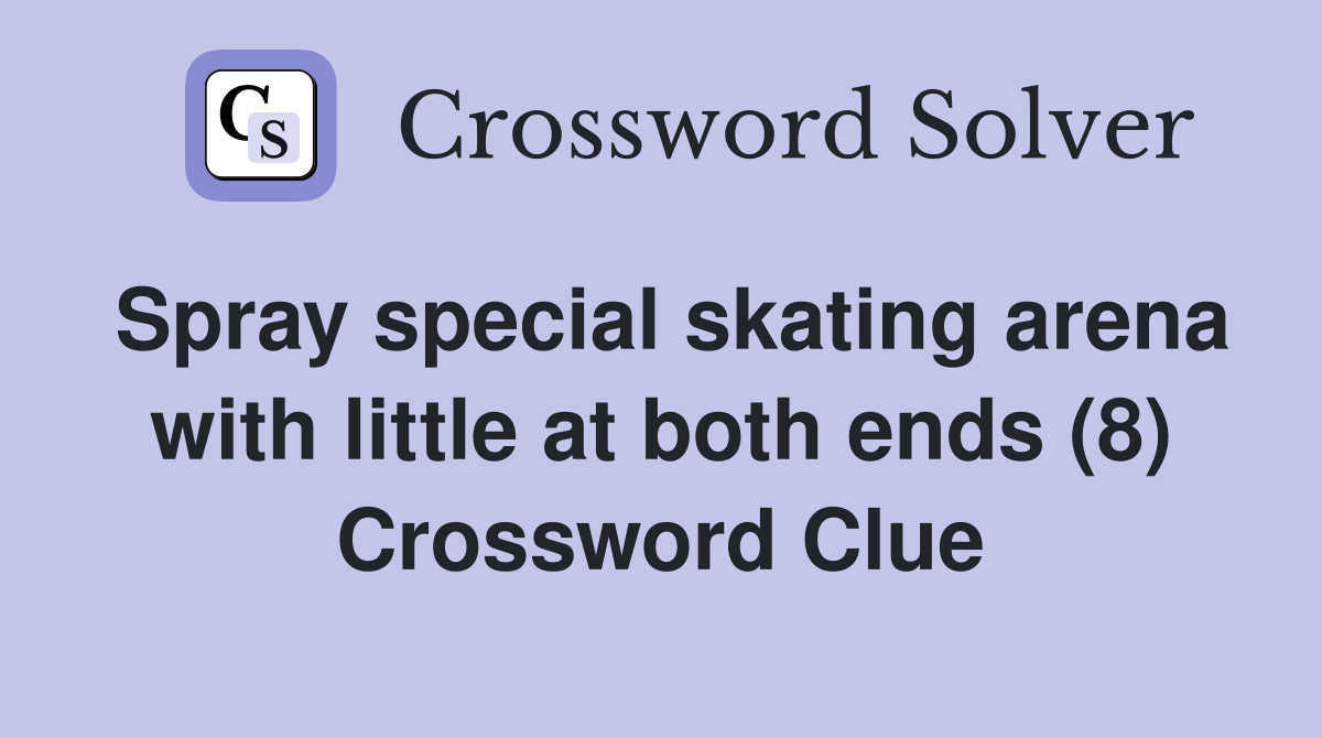 Spray special skating arena with little at both ends (8) Crossword Clue