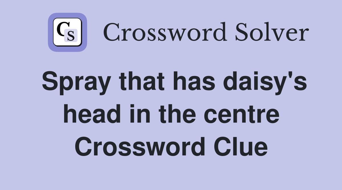 Spray that has daisy's head in the centre Crossword Clue