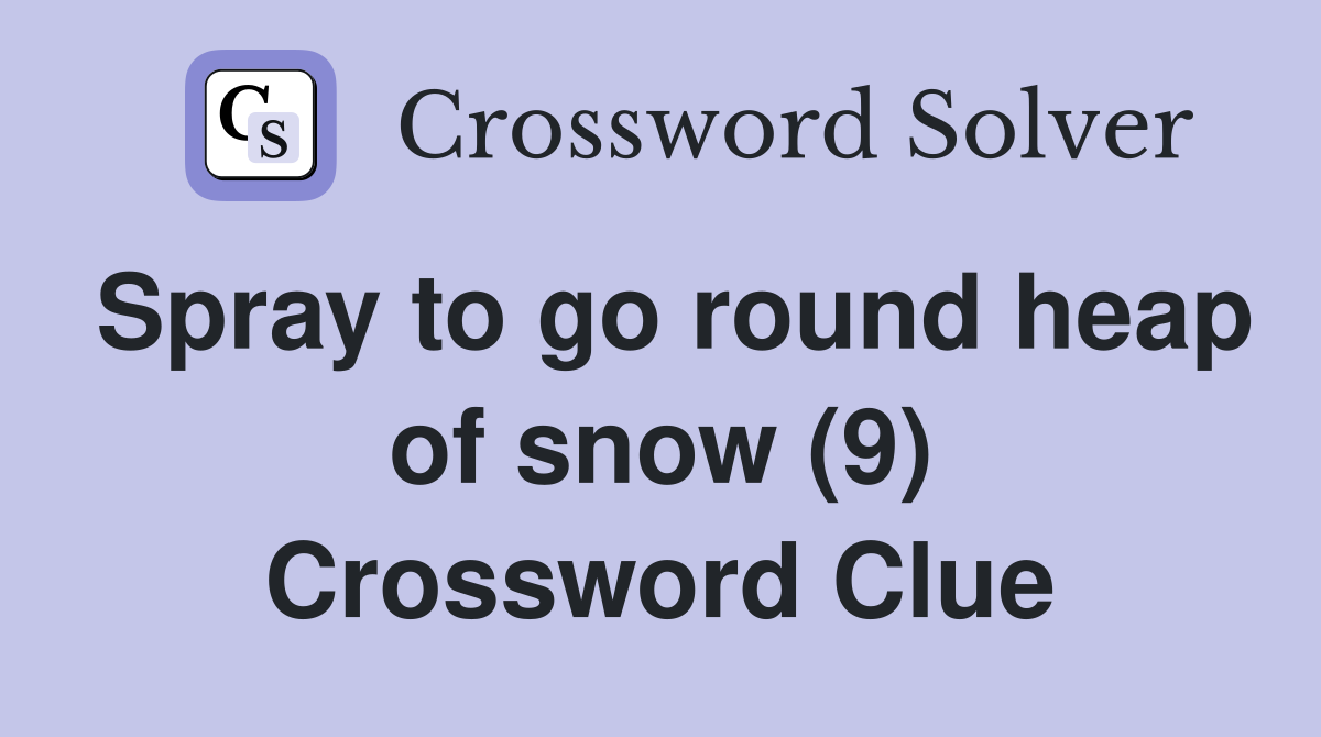 Spray to go round heap of snow (9) Crossword Clue